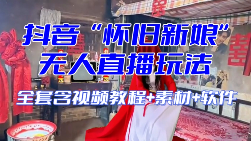 抖音最新最火【怀旧新娘】无人直播整蛊互动玩法（含全套开播教程+软件+视频素材+音效）-猫哥网资源库