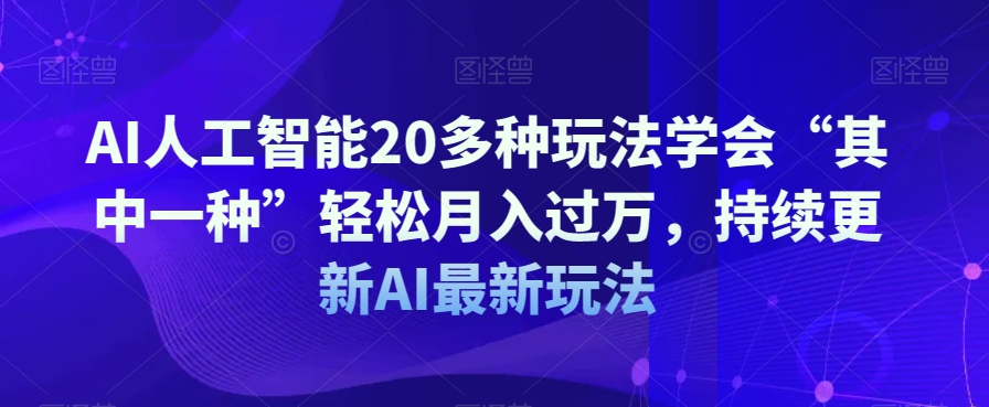 AI人工智能20多种玩法学会“其中一种”轻松月入过万，持续更新AI最新玩法-猫哥网资源库