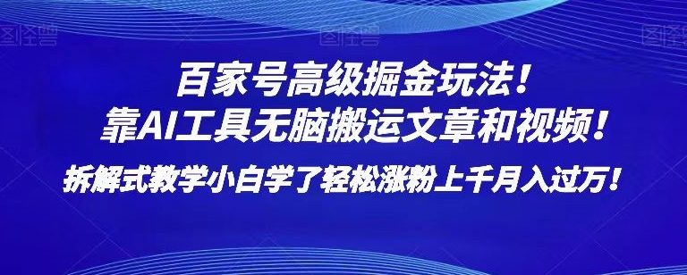 百家号高级掘金玩法！靠AI无脑搬运文章和视频！小白学了轻松涨粉上千月入过万！【揭秘】-猫哥网资源库