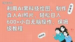 利用AI黑科技绘图，制作真人AI照片，轻松日入600+小白无脑操作，保姆级教程【揭秘】-猫哥网资源库
