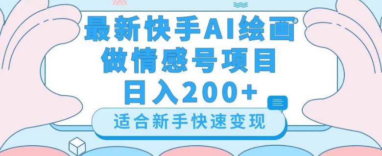 最新快手ai绘画做情感号日入200+玩法【详细教程】【揭秘】-猫哥网资源库