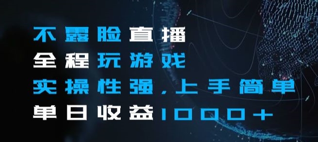 不露脸直播全程玩游戏，实操性强，上手简单，单日收益1000+【揭秘】-猫哥网资源库