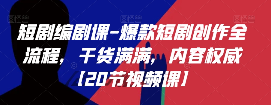 短剧编剧课-爆款短剧创作全流程，干货满满，内容权威【20节视频课】-猫哥网资源库
