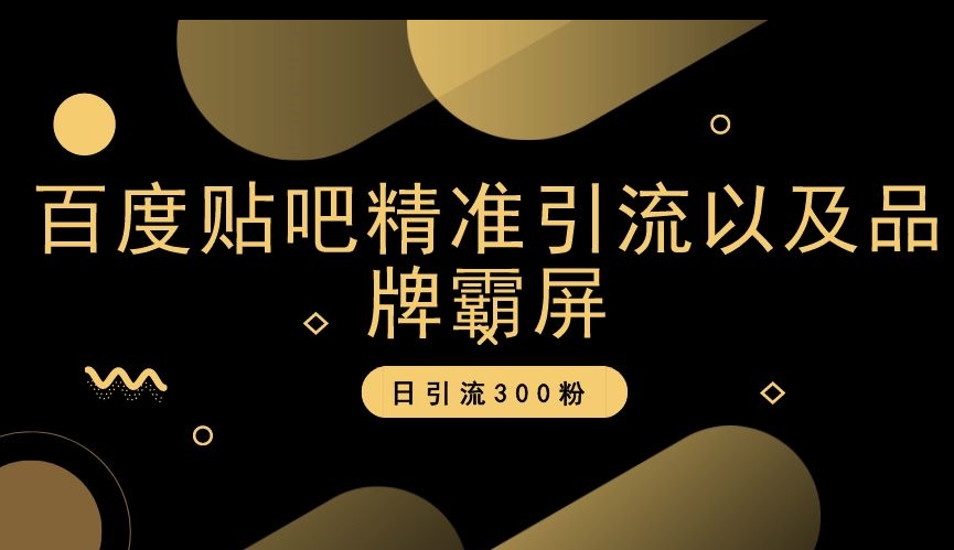 百度贴吧精准引流以及品牌霸屏，日引流300粉【揭秘】-猫哥网资源库