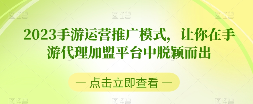 2023手游运营推广模式，让你在手游代理加盟平台中脱颖而出-猫哥网资源库