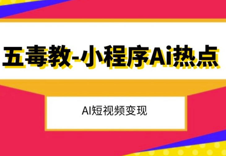 五毒教抖音小程序Ai热点，Al短视频变现-猫哥网资源库