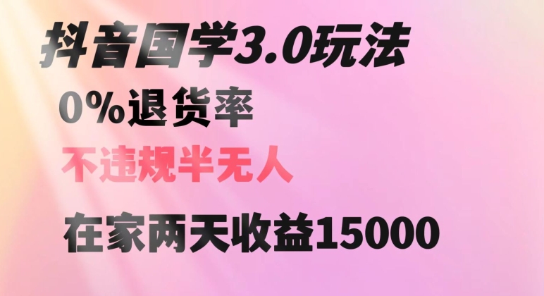 抖音国学玩法，两天收益1万5没有退货一个人在家轻松操作【揭秘】-猫哥网资源库