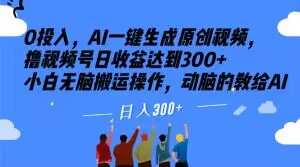 0投入，AI一键生成原创视频，撸视频号日收益达到300+小白无脑搬运操作，动脑的教给AI【揭秘】-猫哥网资源库