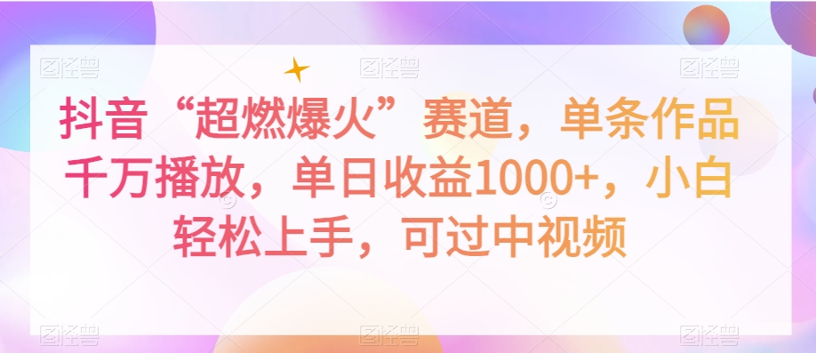 抖音“超燃爆火”赛道，单条作品千万播放，单日收益1000+，小白轻松上手，可过中视频【揭秘】-猫哥网资源库