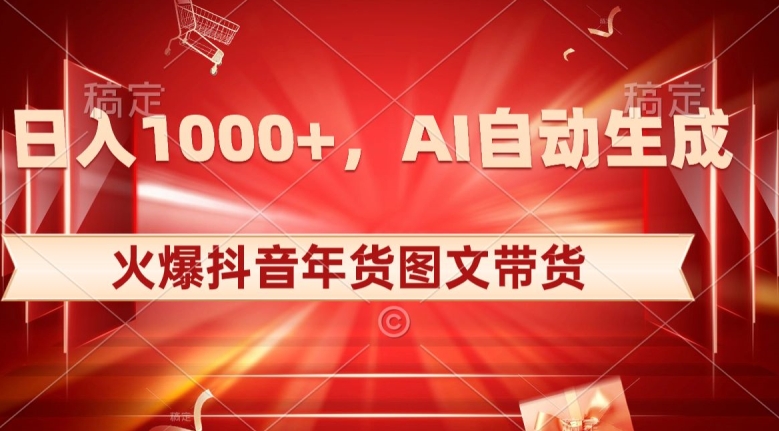 10日入1000+火爆抖音年货图文带货，AI自动生成自己的年货原创图文【揭秘】-猫哥网资源库