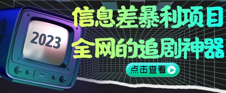 信息差暴利项目，全网的追剧神器,无任何门槛，小白也能月入2W+【揭秘】-猫哥网资源库