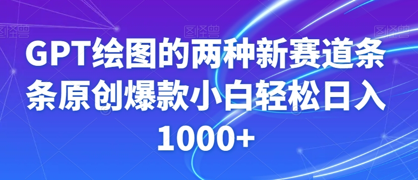 GPT绘图的两种新赛道条条原创爆款小白轻松日入1000+【揭秘】-猫哥网资源库