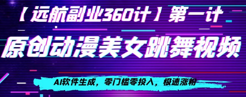 动漫美女跳舞视频，AI软件生成，零门槛零投入，极速涨粉【揭秘】-猫哥网资源库
