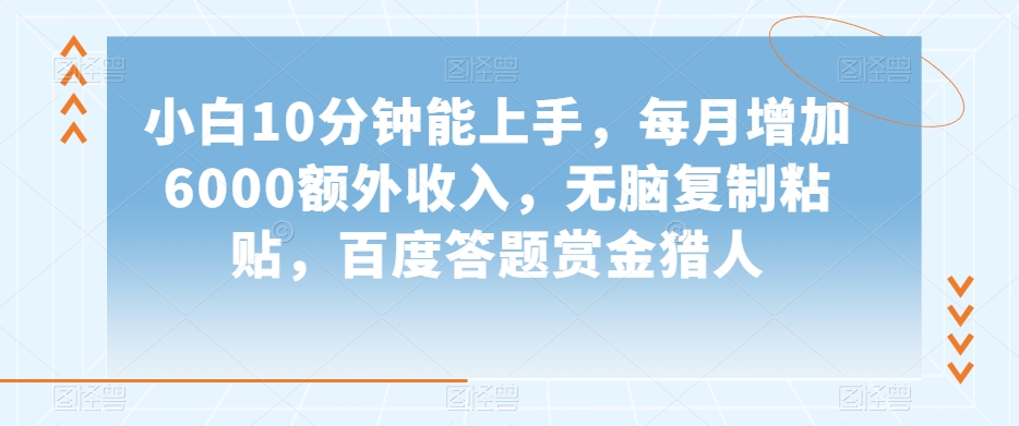 小白10分钟能上手，每月增加6000额外收入，无脑复制粘贴‌，百度答题赏金猎人【揭秘】-猫哥网资源库