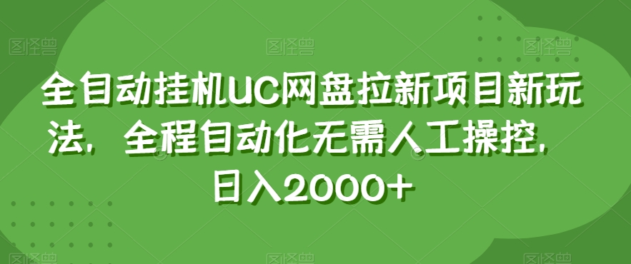 全自动挂机UC网盘拉新项目新玩法，全程自动化无需人工操控，日入2000+【揭秘】-猫哥网资源库