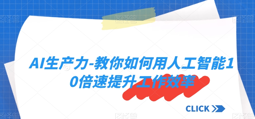 AI生产力-教你如何用人工智能10倍速提升工作效率-猫哥网资源库