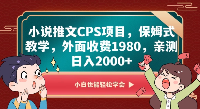 小说推文CPS项目，保姆式教学，外面收费1980，亲测日入2000+【揭秘】-猫哥网资源库