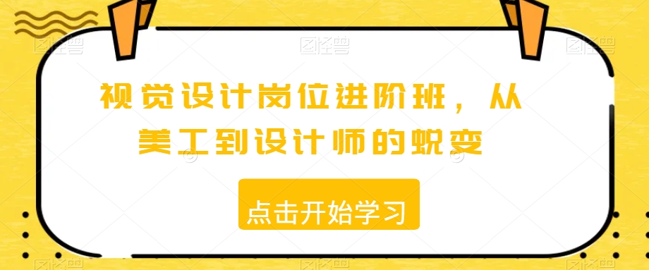 视觉设计岗位进阶班，从美工到设计师的蜕变-猫哥网资源库