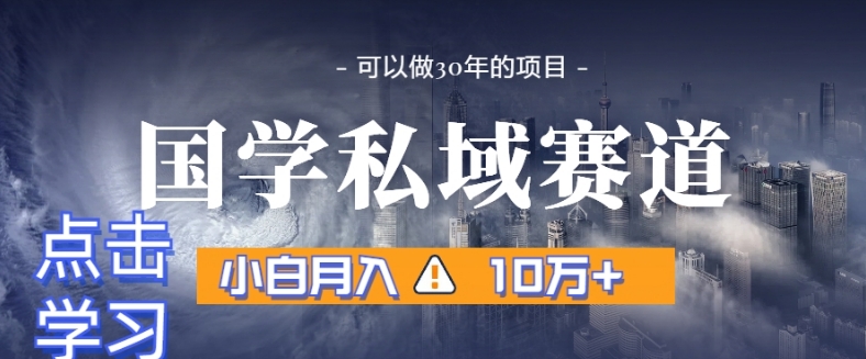 暴力国学私域赛道，小白月入10万+，引流+转化完整流程【揭秘】-猫哥网资源库