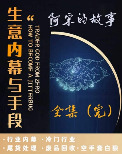 阿宋的故事·生意内幕与手段，行业内幕 冷门行业 尾货处理 废品回收 空手套白狼-猫哥网资源库