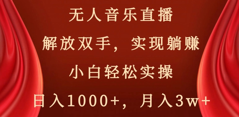 无人音乐直播，解放双手，实现躺赚，小白轻松实操，日入1000+，月入3w+【揭秘】-猫哥网资源库