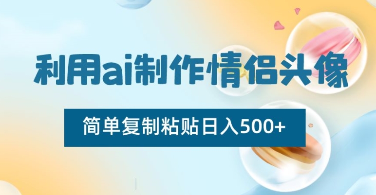 利用ai制作情侣头像，简单复制粘贴日入500+【揭秘】-猫哥网资源库
