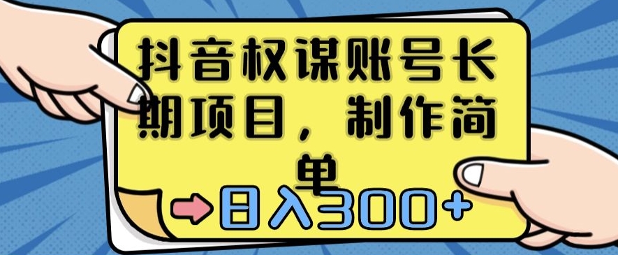 抖音权谋账号，长期项目，制作简单，日入300+【揭秘】-猫哥网资源库
