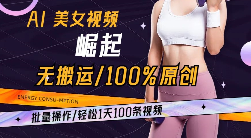 AI美女视频崛起玩法无搬运100%原创，批量操作，轻松1天100条【揭秘】-猫哥网资源库