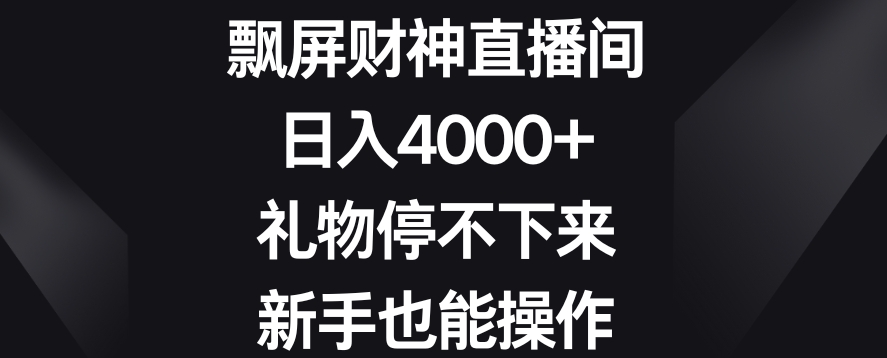 飘屏财神直播间，日入4000+，礼物停不下来，新手也能操作【揭秘】-猫哥网资源库