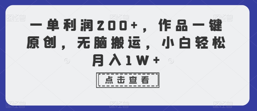 一单利润200+，作品一键原创，无脑搬运，小白轻松月入1W+【揭秘】-猫哥网资源库