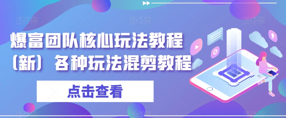 爆富团队核心玩法教程（新）各种玩法混剪教程-猫哥网资源库
