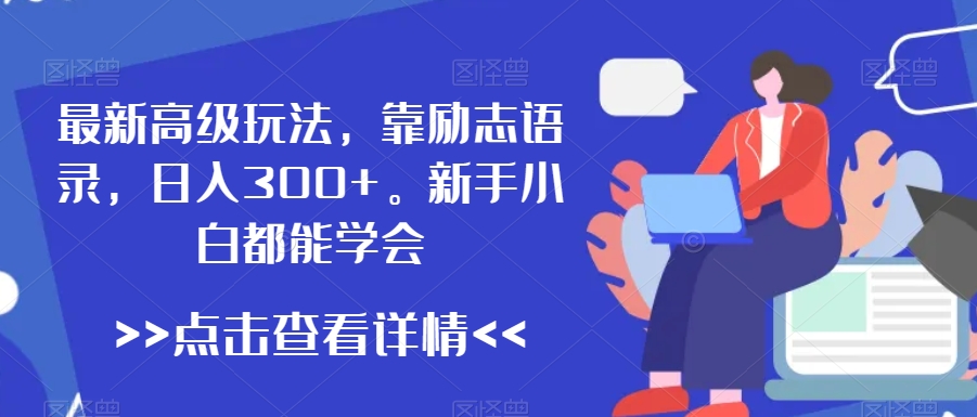 最新高级玩法，靠励志语录，日入300+，新手小白都能学会【揭秘】-猫哥网资源库