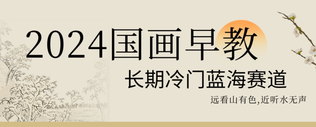 2024国画早教，长期冷门蓝海赛道【揭秘】-猫哥网资源库