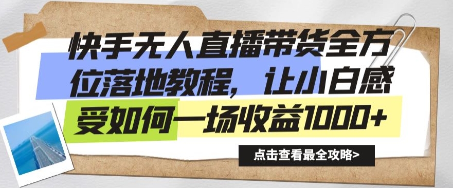 快手无人直播带货全方位落地教程，让小白感受如何一场收益1000+【揭秘】-猫哥网资源库