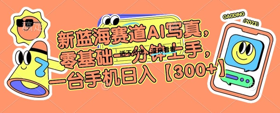新蓝海赛道AI写真，零基础一分钟上手，一台手机日入300+【揭秘】-猫哥网资源库