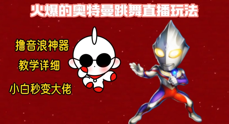 最新火爆奥特曼跳舞24小时无人直播，单场6小时撸10W音浪，小白也可操作，保姆级教学【揭秘】-猫哥网资源库