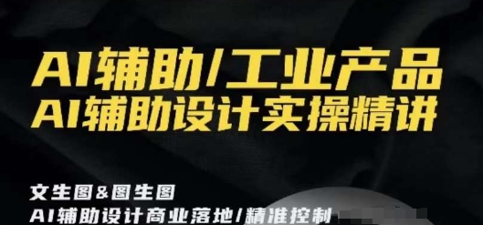 AI辅助/工业产品，AI辅助设计实操精讲-猫哥网资源库