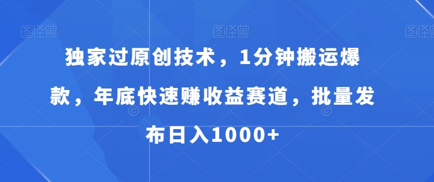 独家过原创技术，1分钟搬运爆款，年底快速赚收益赛道，批量发布日入1000+【揭秘】-猫哥网资源库