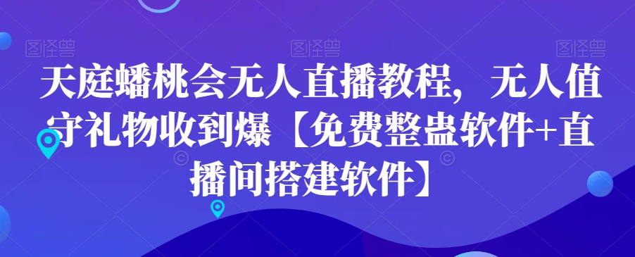 天庭蟠桃会无人直播教程，无人值守礼物收到爆【免费整蛊软件+直播间搭建软件】-猫哥网资源库