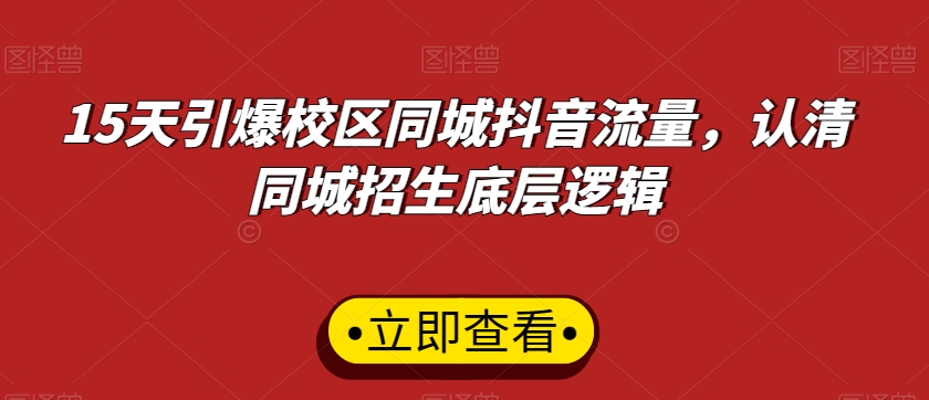 15天引爆校区同城抖音流量，认清同城招生底层逻辑-猫哥网资源库