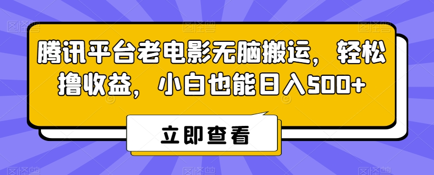 腾讯平台老电影无脑搬运，轻松撸收益，小白也能日入500+【揭秘】-猫哥网资源库