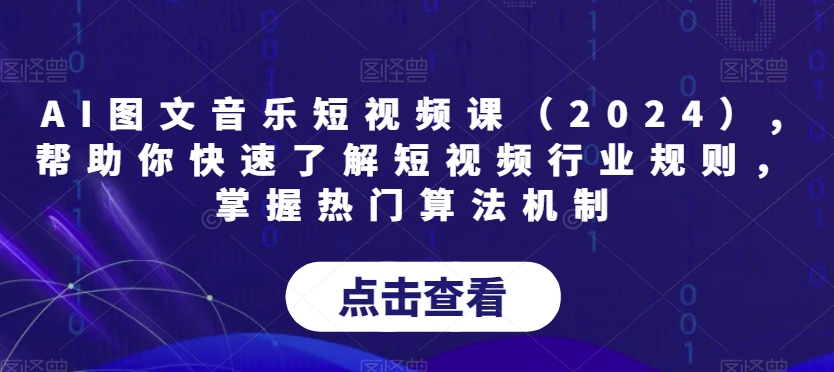 AI图文音乐短视频课（2024）,帮助你快速了解短视频行业规则，掌握热门算法机制-猫哥网资源库