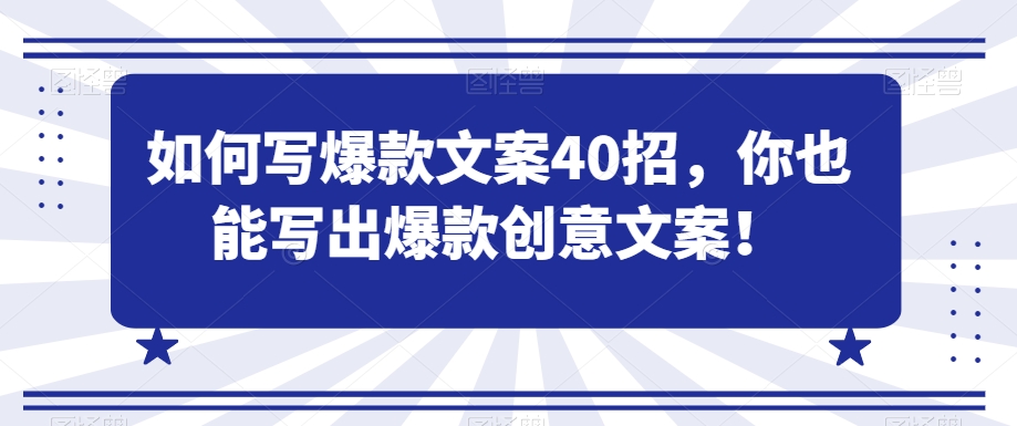 如何写爆款文案40招，你也能写出爆款创意文案-猫哥网资源库