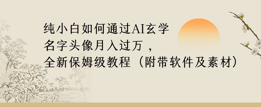 纯小白如何通过AI玄学名字头像，月入过万，高复购高利润，全新保姆级教程【揭秘】-猫哥网资源库