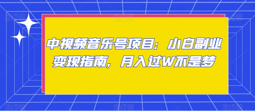中视频音乐号项目：小白副业变现指南，月入过W不是梦【揭秘】-猫哥网资源库