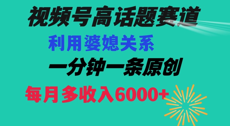 视频号流量赛道{婆媳关系}玩法话题高播放恐怖一分钟一条每月额外收入6000+【揭秘】-猫哥网资源库