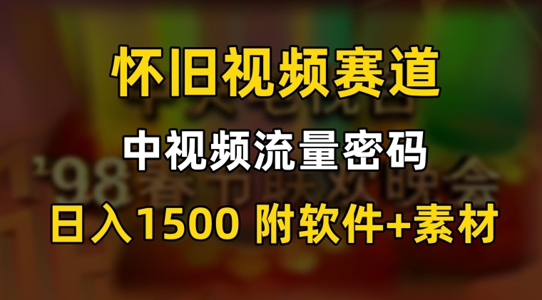中视频流量密码，怀旧视频赛道，日1500，保姆式教学【揭秘】-猫哥网资源库