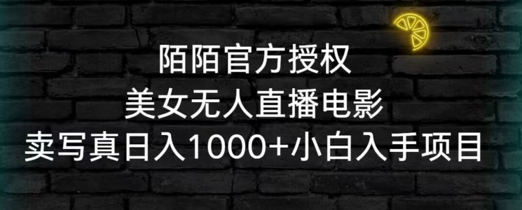 陌陌官方授权美女无人直播电影，卖写真日入1000+小白入手项目【揭秘】-猫哥网资源库