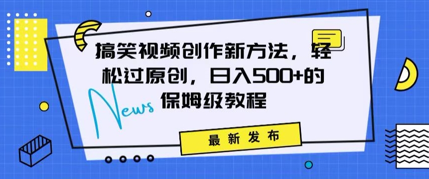 搞笑视频创作秘籍：掌握新技巧，轻松实现原创，日赚500+的全方位保姆教程【揭秘】-猫哥网资源库