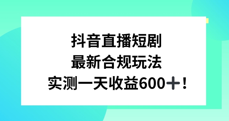 抖音直播短剧最新合规玩法，实测一天变现600+，教程+素材全解析【揭秘】-猫哥网资源库
